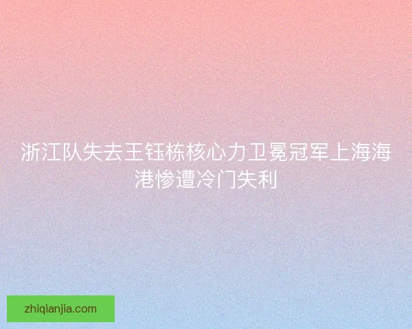 浙江队失去王钰栋核心力卫冕冠军上海海港惨遭冷门失利